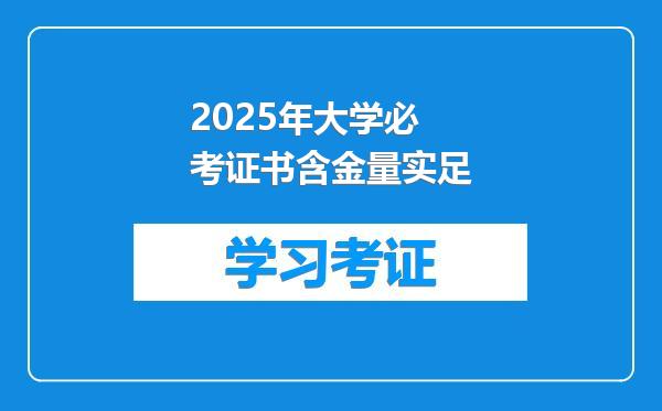 2025年大学必考证书含金量实足