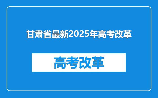 甘肃省最新2025年高考改革