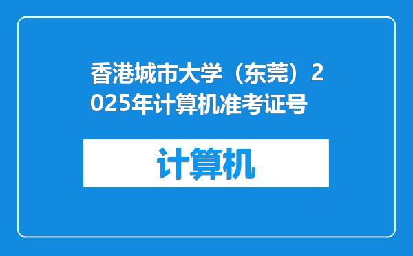 香港城市大学（东莞）2025年计算机准考证号