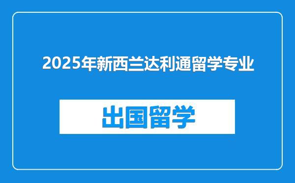 2025年新西兰达利通留学专业