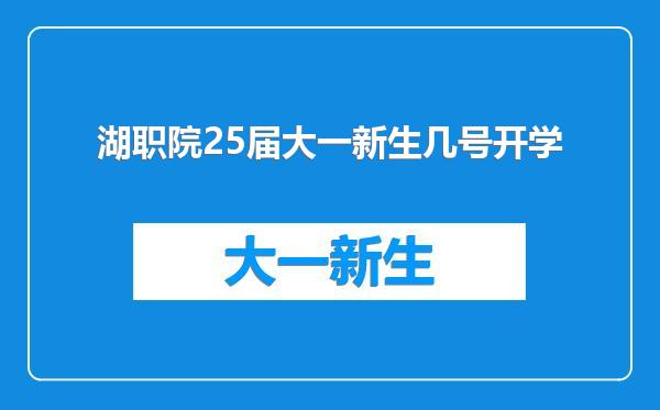 湖职院25届大一新生几号开学