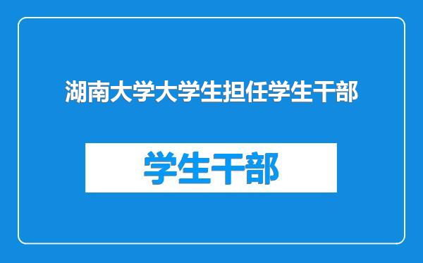 湖南大学大学生担任学生干部