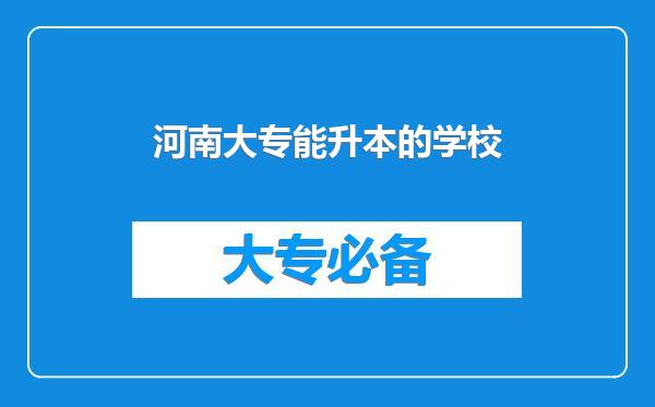 河南大专能升本的学校