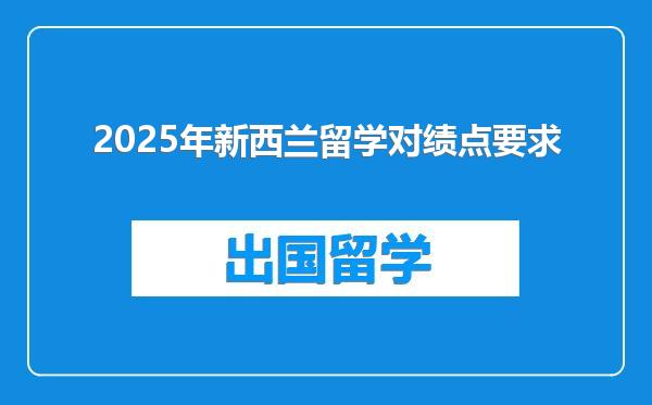 2025年新西兰留学对绩点要求