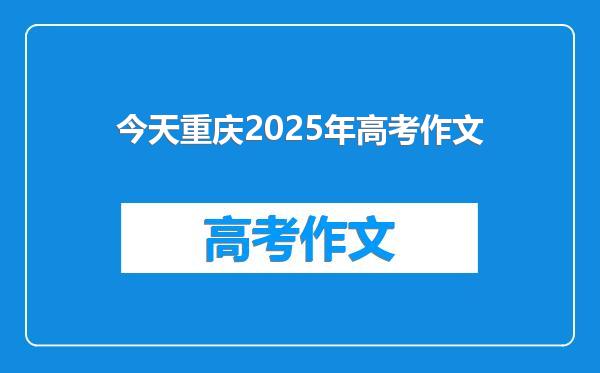 今天重庆2025年高考作文