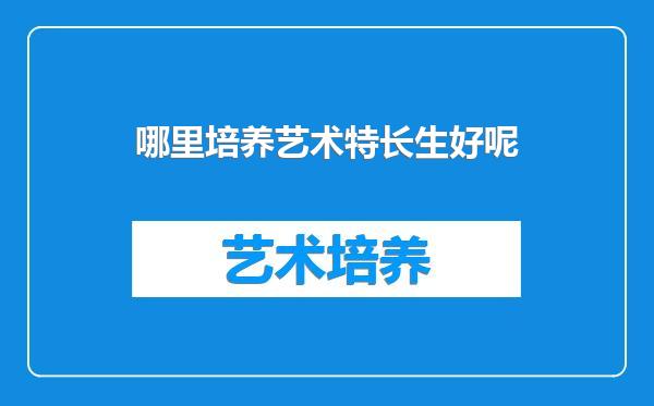 哪里培养艺术特长生好呢