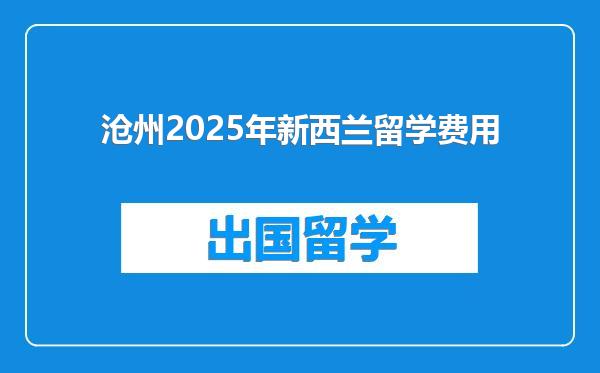 沧州2025年新西兰留学费用