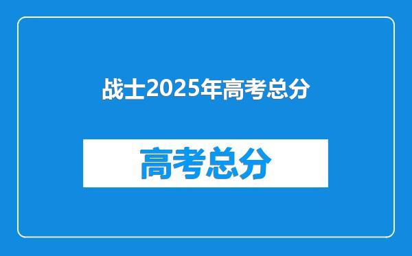 战士2025年高考总分