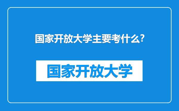国家开放大学主要考什么？