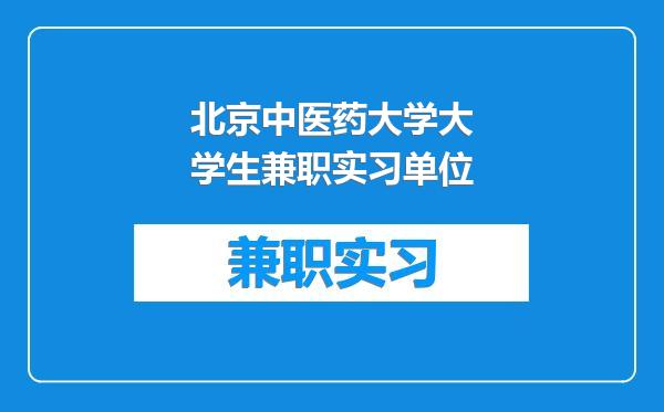 北京中医药大学大学生兼职实习单位