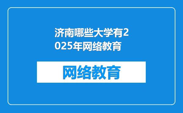 济南哪些大学有2025年网络教育