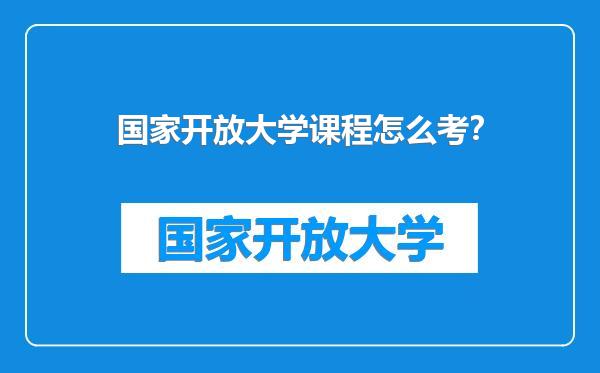 国家开放大学课程怎么考？
