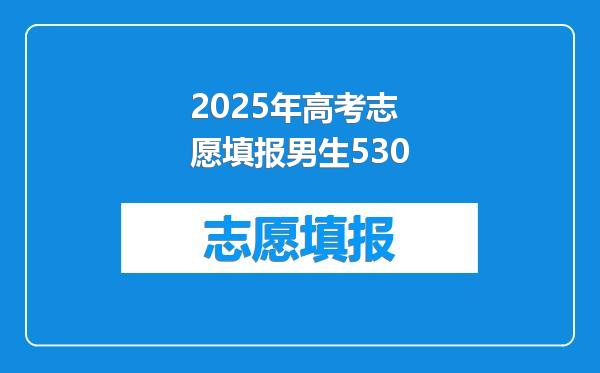 2025年高考志愿填报男生530