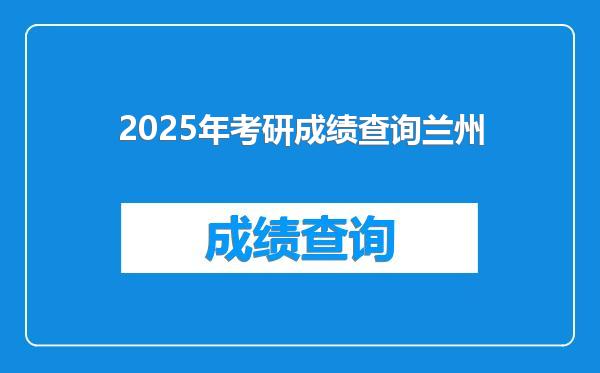 2025年考研成绩查询兰州