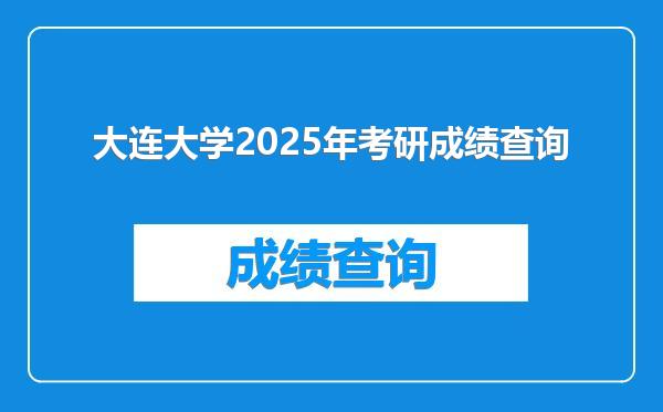 大连大学2025年考研成绩查询
