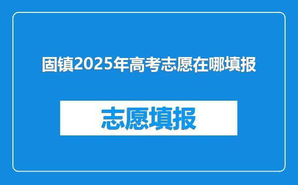 固镇2025年高考志愿在哪填报
