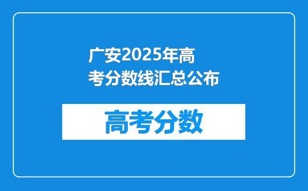 广安2025年高考分数线汇总公布