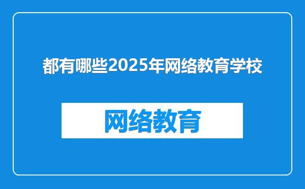 都有哪些2025年网络教育学校