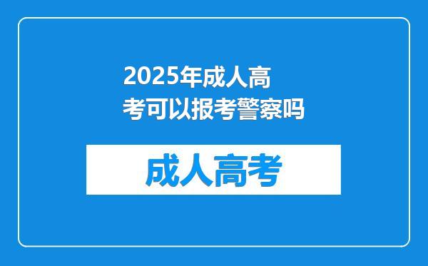 2025年成人高考可以报考警察吗