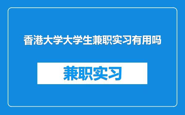 香港大学大学生兼职实习有用吗