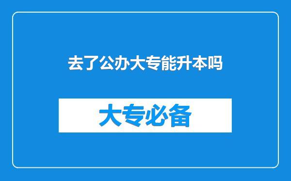 去了公办大专能升本吗