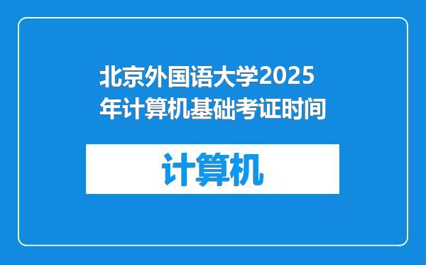 北京外国语大学2025年计算机基础考证时间