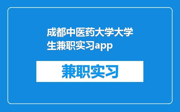 成都中医药大学大学生兼职实习app