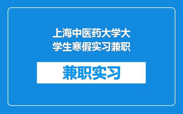 上海中医药大学大学生寒假实习兼职