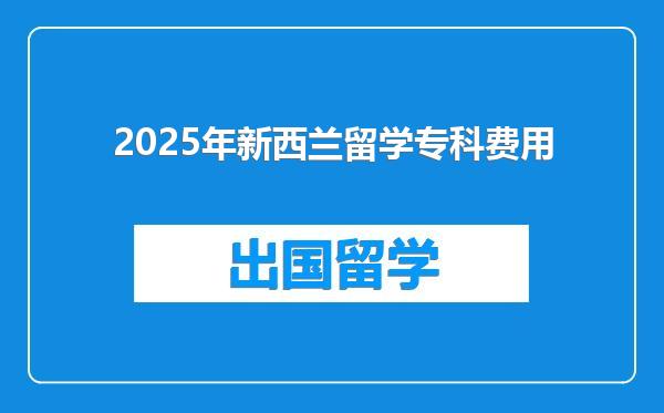 2025年新西兰留学专科费用
