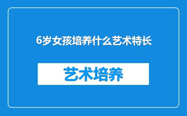 6岁女孩培养什么艺术特长