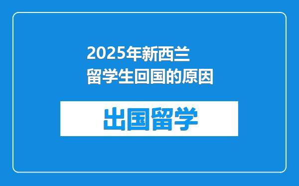 2025年新西兰留学生回国的原因