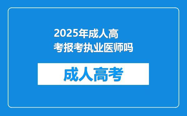 2025年成人高考报考执业医师吗