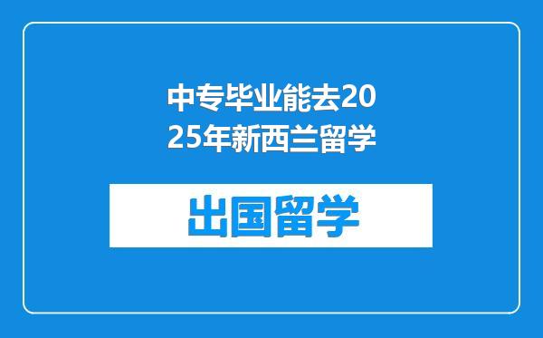 中专毕业能去2025年新西兰留学