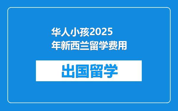 华人小孩2025年新西兰留学费用