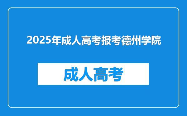 2025年成人高考报考德州学院