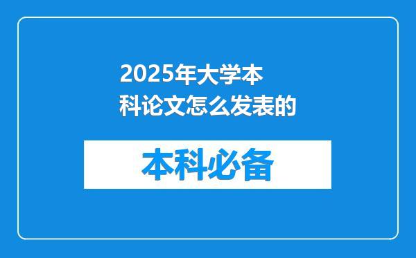 2025年大学本科论文怎么发表的