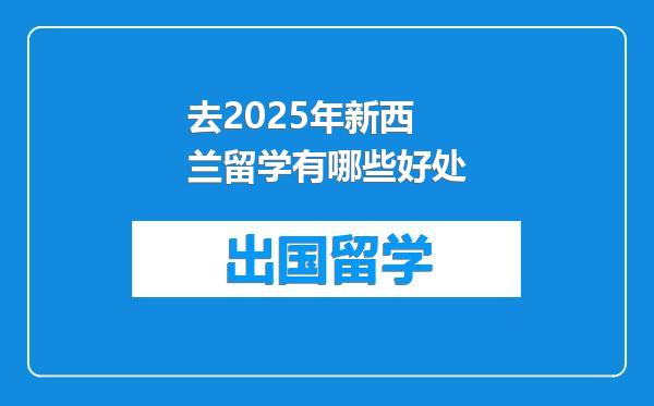 去2025年新西兰留学有哪些好处