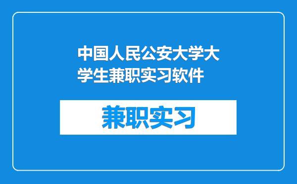 中国人民公安大学大学生兼职实习软件
