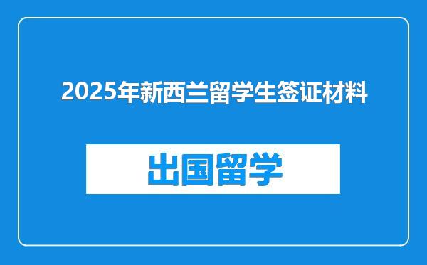 2025年新西兰留学生签证材料