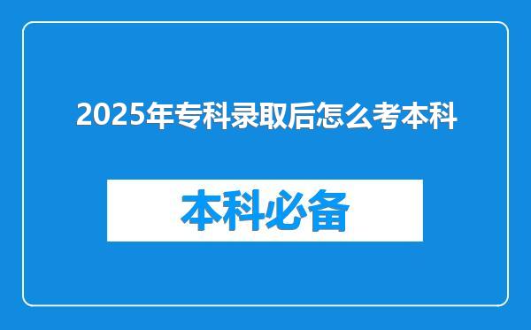 2025年专科录取后怎么考本科